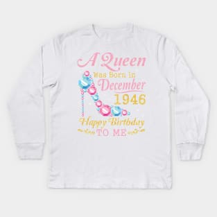 Nana Mom Aunt Sister Wife Daughter A Queen Was Born In December 1946 Happy Birthday 74 Years To Me Kids Long Sleeve T-Shirt